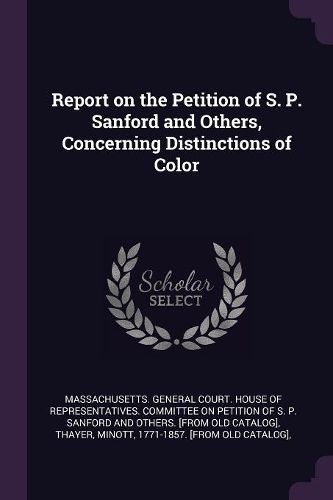 Cover image for Report on the Petition of S. P. Sanford and Others, Concerning Distinctions of Color