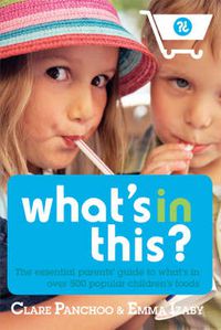 Cover image for What's in This?: The Essential Parents' Guide to What's in Over 500 Popular Children's Foods