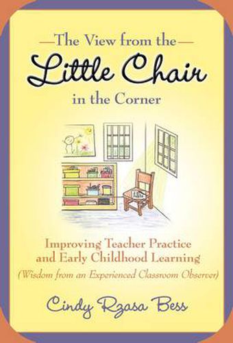 Cover image for The View from the Little Chair in the Corner: Improving Teacher Practice and Early Childhood Learning (Wisdom from an Experienced Classroom Observer)