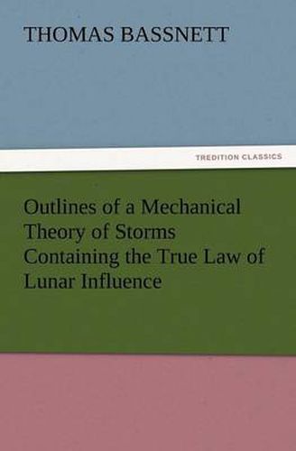 Cover image for Outlines of a Mechanical Theory of Storms Containing the True Law of Lunar Influence