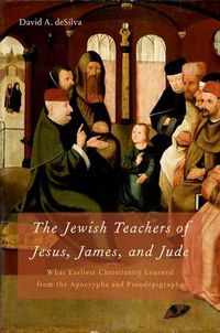 Cover image for The Jewish Teachers of Jesus, James, and Jude: What Earliest Christianity Learned from the Apocrypha and Pseudepigrapha