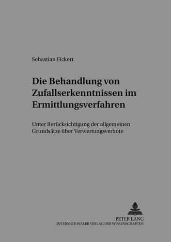 Cover image for Die Behandlung Von Zufallserkenntnissen Im Ermittlungsverfahren: Unter Beruecksichtigung Der Allgemeinen Grundsaetze Ueber Verwertungsverbote