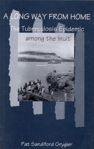 Cover image for A Long Way from Home: The Tuberculosis Epidemic among the Inuit