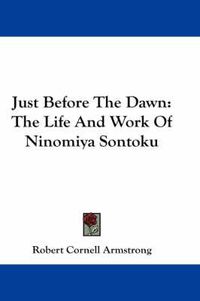 Cover image for Just Before the Dawn: The Life and Work of Ninomiya Sontoku