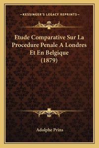 Cover image for Etude Comparative Sur La Procedure Penale a Londres Et En Belgique (1879)