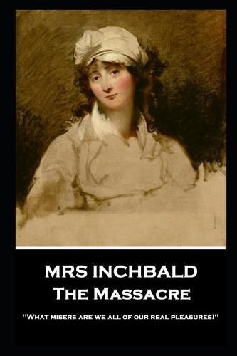 Mrs Inchbald - The Massacre: 'What misers are we all of our real pleasures!