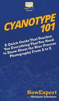 Cover image for Cyanotype 101: A Quick Guide That Teaches You Everything That You Need to Know About the Blue Photography Process From A to Z