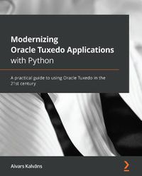 Cover image for Modernizing Oracle Tuxedo Applications with Python: A practical guide to using Oracle Tuxedo in the 21st century