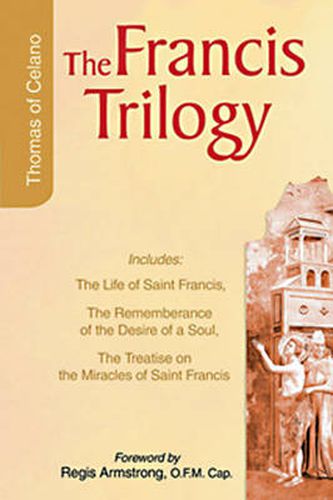 Francis Trilogy of Thomas of Celano: The Life of Saint Frances, The Remembrance of the Desire of a Soul, The Treatise on the Miracles of Saint Francis