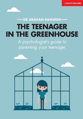 Cover image for The Teenager In The Greenhouse: A psychologist's guide to parenting your teenager