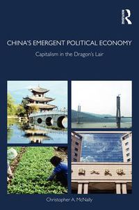 Cover image for China's Emergent Political Economy: Capitalism in the Dragon's Lair