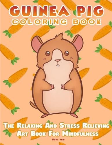 Cover image for Guinea Pig Coloring Book - The Relaxing And Stress Relieving Art Book For Mindfulness