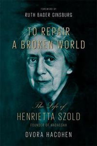 Cover image for To Repair a Broken World: The Life of Henrietta Szold, Founder of Hadassah