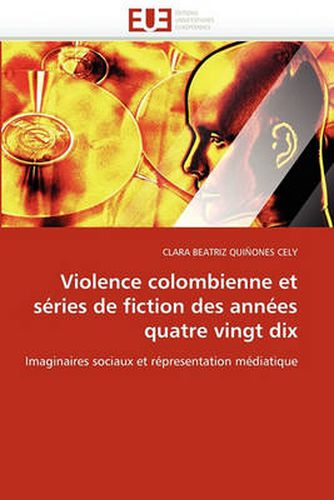Cover image for Violence Colombienne Et Series de Fiction Des Annees Quatre Vingt Dix