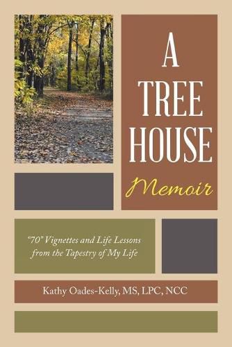 A Tree House Memoir: 70 Vignettes and Life Lessons from the Tapestry of My Life
