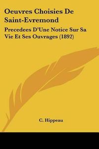 Cover image for Oeuvres Choisies de Saint-Evremond: Precedees D'Une Notice Sur Sa Vie Et Ses Ouvrages (1892)