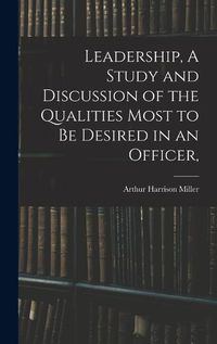 Cover image for Leadership, A Study and Discussion of the Qualities Most to be Desired in an Officer,