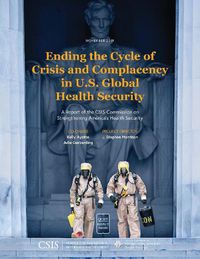 Cover image for Ending the Cycle of Crisis and Complacency in U.S. Global Health Security: A Report of the CSIS Commission on Strengthening America's Health Security