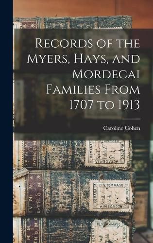 Cover image for Records of the Myers, Hays, and Mordecai Families From 1707 to 1913