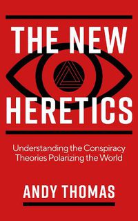 Cover image for The New Heretics: Understanding the Conspiracy Theories Polarizing the World