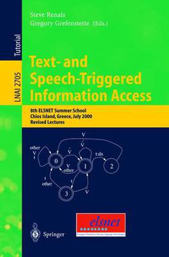 Text- and Speech-Triggered Information Access: 8th ELSNET Summer School, Chios Island, Greece, July 15-30, 2000, Revised Lectures