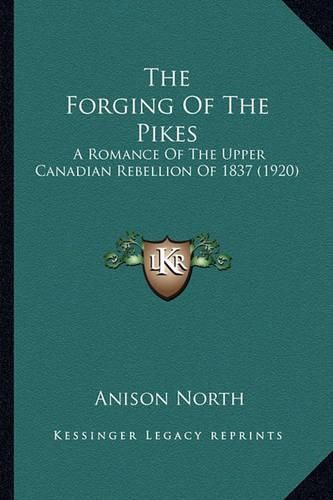 Cover image for The Forging of the Pikes: A Romance of the Upper Canadian Rebellion of 1837 (1920)