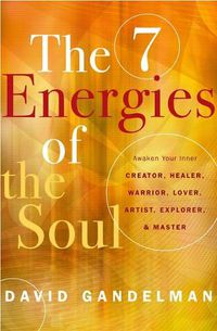 Cover image for The Seven Energies of the Soul: Awaken Your Inner Creator, Healer, Warrior, Lover, Artist, Explorer, & Master