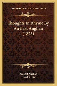 Cover image for Thoughts in Rhyme by an East Anglian (1825)