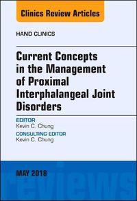 Cover image for Current Concepts in the Management of Proximal Interphalangeal Joint Disorders, An Issue of Hand Clinics