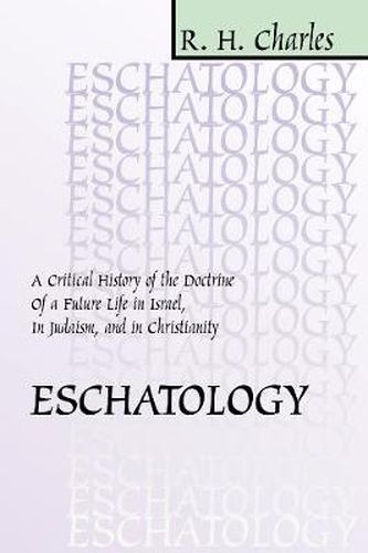 Eschatology: A Critical History of the Doctrine of a Future Life in Israel, in Judaism, and in Christianity