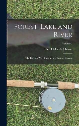 Forest, Lake and River; the Fishes of New England and Eastern Canada; Volume 2