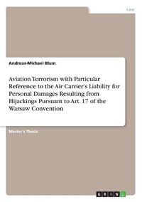 Cover image for Aviation Terrorism with Particular Reference to the Air Carrier's Liability for Personal Damages Resulting from Hijackings Pursuant to Art. 17 of the Warsaw Convention