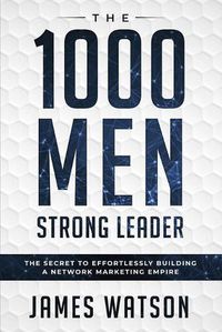 Cover image for Psychology For Leadership - The 1000 Men Strong Leader (Business Negotiation): The Secret to Effortlessly Building a Network Marketing Empire (Influence People)