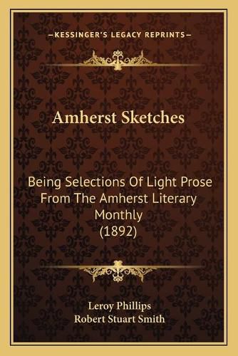 Amherst Sketches: Being Selections of Light Prose from the Amherst Literary Monthly (1892)