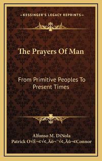 Cover image for The Prayers of Man: From Primitive Peoples to Present Times