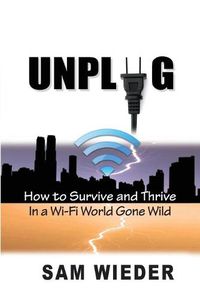 Cover image for Unplug: How to Survive and Thrive in a Wi-Fi World Gone Wild