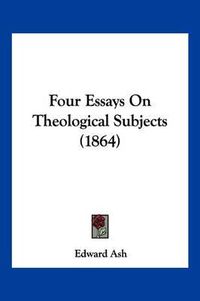 Cover image for Four Essays on Theological Subjects (1864)