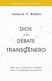 Cover image for Dios Y El Debate Transgenero: ?Que Dice Realmente La Biblia Sobre La Identidad de Genero?