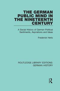 Cover image for The German Public Mind in the Nineteenth Century: A Social History of German Political Sentiments, Aspirations and Ideas