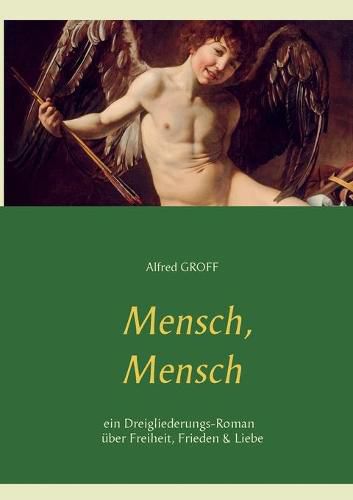 Mensch, Mensch: Dreigliederungs-Roman uber Freiheit, Frieden und Liebe