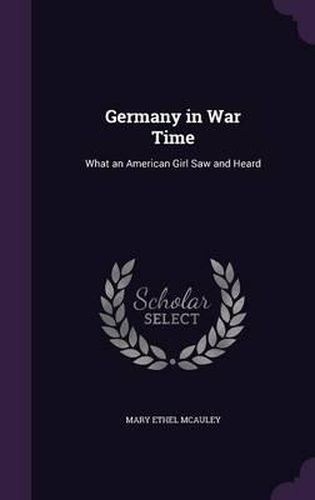 Cover image for Germany in War Time: What an American Girl Saw and Heard