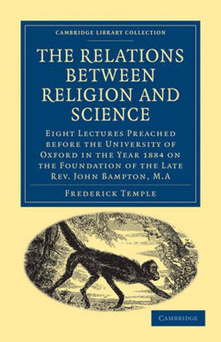 Cover image for The Relations between Religion and Science: Eight Lectures Preached before the University of Oxford in the Year 1884 on the Foundation of the Late Rev. John Bampton, M.A.