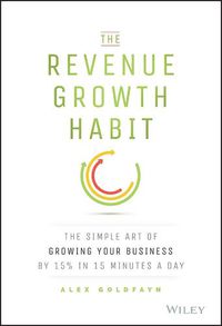 Cover image for The Revenue Growth Habit - The Simple Art of Growing Your Business by 15% in 15 Minutes A Day