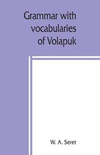 Cover image for Grammar with vocabularies of Volapu&#776;k (the language of the world) for all speakers of the English language