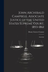 Cover image for John Archibald Campbell, Associate Justice of the United States Supreme Court, 1853-1861