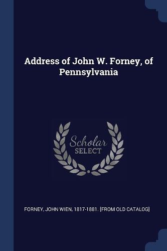 Cover image for Address of John W. Forney, of Pennsylvania