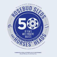 Cover image for Rosebud Sleds and Horses' Heads: 50 of Film's Most Evocative Objects - An Illustrated Journey