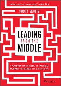 Cover image for Leading from the Middle - A Playbook for Managers to Influence Up, Down, and Across the Organization