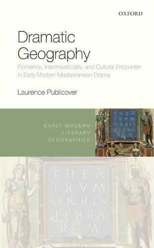 Cover image for Dramatic Geography: Romance, Intertheatricality, and Cultural Encounter in Early Modern Mediterranean Drama