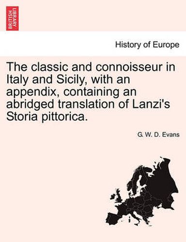 Cover image for The Classic and Connoisseur in Italy and Sicily, with an Appendix, Containing an Abridged Translation of Lanzi's Storia Pittorica.